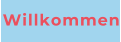 Willkommen